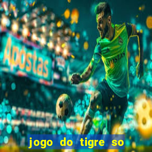 jogo do tigre so para brincar